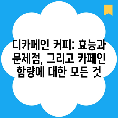 디카페인 커피: 효능과 문제점, 그리고 카페인 함량에 대한 모든 것