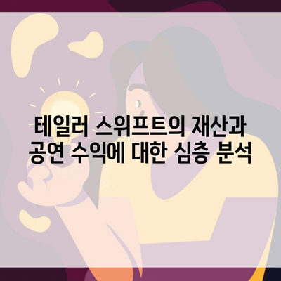 테일러 스위프트의 재산과 공연 수익에 대한 심층 분석