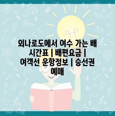 외나로도에서 여수 가는 배 시간표 | 배편요금 | 여객선 운항정보 | 승선권 예매