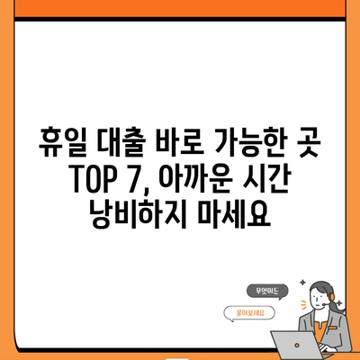 휴일 대출 바로 가능한 곳 TOP 7, 아까운 시간 낭비하지 마세요