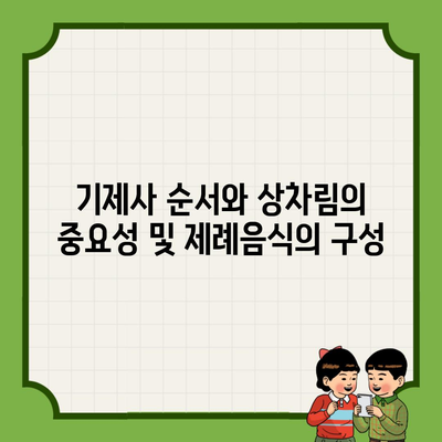 기제사 순서와 상차림의 중요성 및 제례음식의 구성