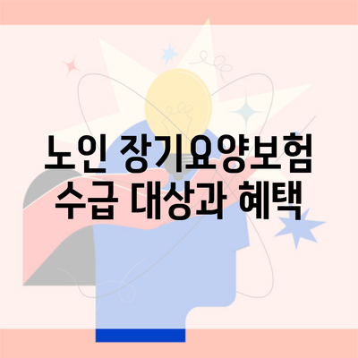 노인 장기요양보험 수급 대상과 혜택