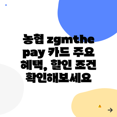 농협 zgmthe pay 카드 주요 혜택, 할인 조건 확인해보세요