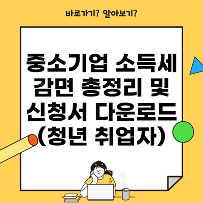 중소기업 소득세 감면 총정리 및 신청서 다운로드 (청년 취업자)