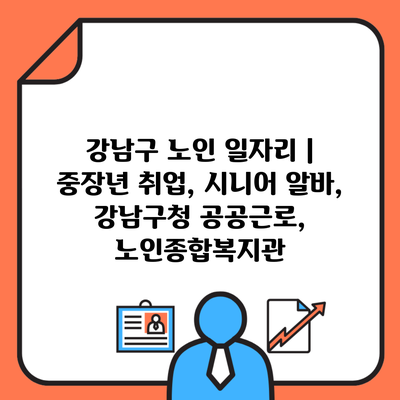 강남구 노인 일자리 | 중장년 취업, 시니어 알바, 강남구청 공공근로, 노인종합복지관