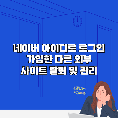 네이버 아이디로 로그인 가입한 다른 외부 사이트 탈퇴 및 관리