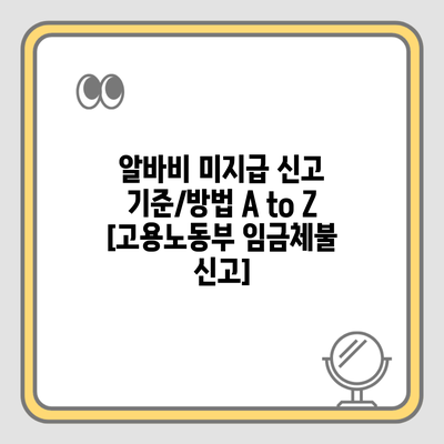 알바비 미지급 신고 기준/방법 A to Z [고용노동부 임금체불 신고]