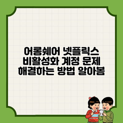어롱쉐어 넷플릭스 비활성화 계정 문제 해결하는 방법 알아봄