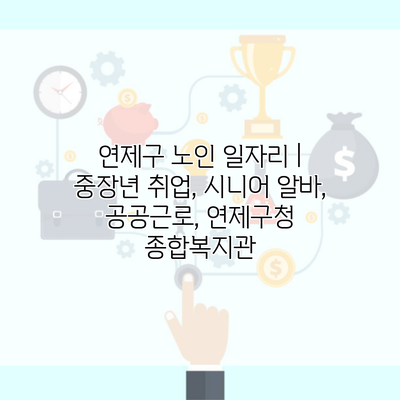 연제구 노인 일자리 | 중장년 취업, 시니어 알바, 공공근로, 연제구청 종합복지관