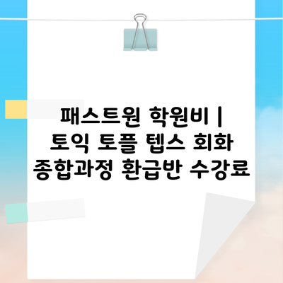 패스트원 학원비 | 토익 토플 텝스 회화 종합과정 환급반 수강료