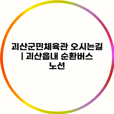 괴산군민체육관 오시는길 | 괴산읍내 순환버스 노선