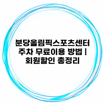 분당올림픽스포츠센터 주차 무료이용 방법 | 회원할인 총정리