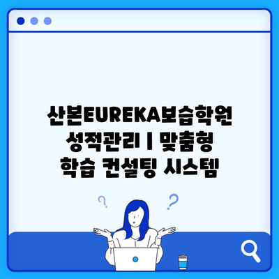 산본EUREKA보습학원 성적관리 | 맞춤형 학습 컨설팅 시스템