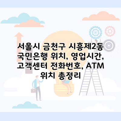 서울시 금천구 시흥제2동 국민은행 위치, 영업시간, 고객센터 전화번호, ATM 위치 총정리