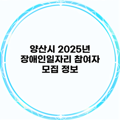 양산시 2025년 장애인일자리 참여자 모집 정보