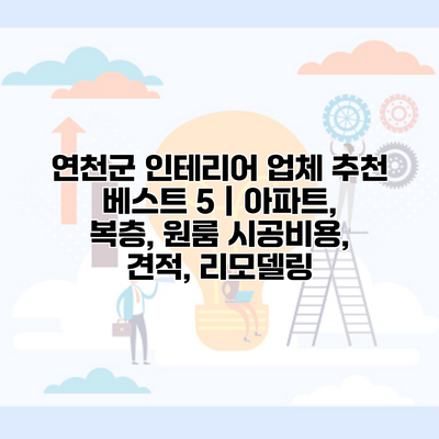 연천군 인테리어 업체 추천 베스트 5 | 아파트, 복층, 원룸 시공비용, 견적, 리모델링