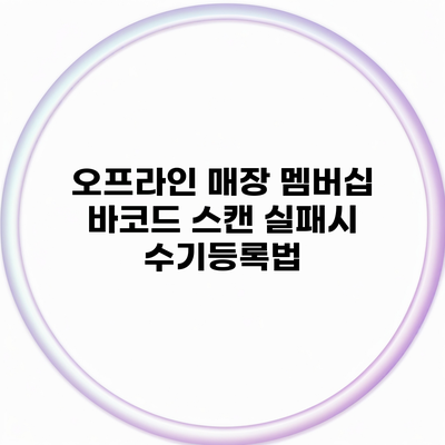 오프라인 매장 멤버십 바코드 스캔 실패시 수기등록법
