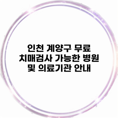 인천 계양구 무료 치매검사 가능한 병원 및 의료기관 안내