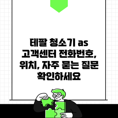 테팔 청소기 as 고객센터 전화번호, 위치, 자주 묻는 질문 확인하세요