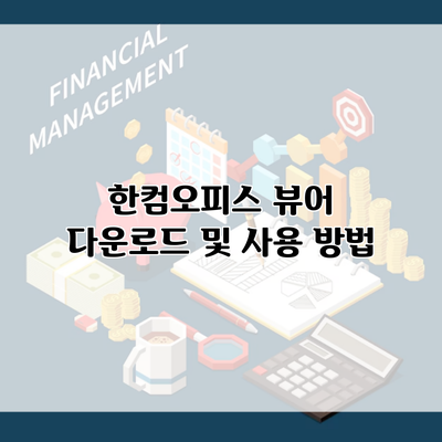 한컴오피스 뷰어 다운로드 및 사용 방법