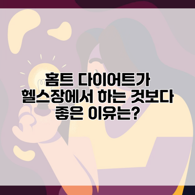 홈트 다이어트가 헬스장에서 하는 것보다 좋은 이유는?