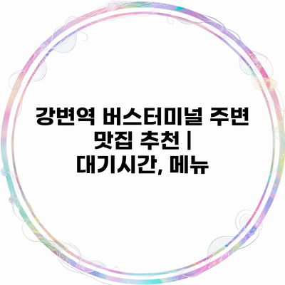 강변역 버스터미널 주변 맛집 추천 | 대기시간, 메뉴