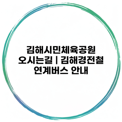 김해시민체육공원 오시는길 | 김해경전철 연계버스 안내