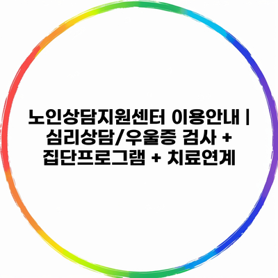 노인상담지원센터 이용안내 | 심리상담/우울증 검사 + 집단프로그램 + 치료연계