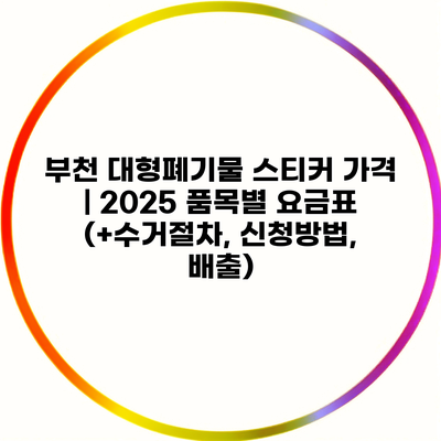 부천 대형폐기물 스티커 가격 | 2025 품목별 요금표 (+수거절차, 신청방법, 배출)