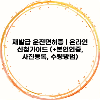 재발급 운전면허증 | 온라인 신청가이드 (+본인인증, 사진등록, 수령방법)
