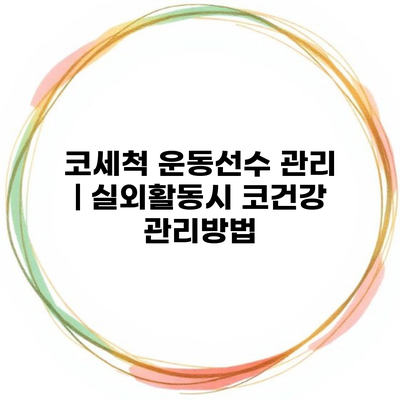 코세척 운동선수 관리 | 실외활동시 코건강 관리방법