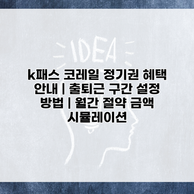 k패스 코레일 정기권 혜택 안내 | 출퇴근 구간 설정 방법 | 월간 절약 금액 시뮬레이션