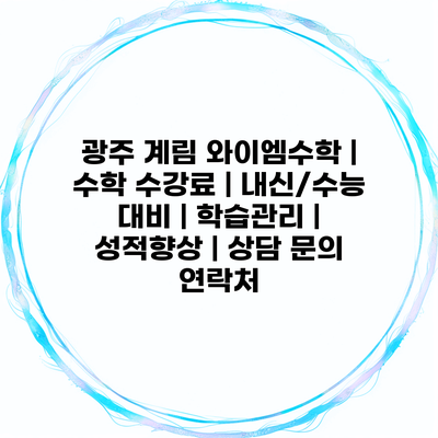 광주 계림 와이엠수학 | 수학 수강료 | 내신/수능 대비 | 학습관리 | 성적향상 | 상담 문의 연락처