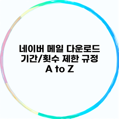 네이버 메일 다운로드 기간/횟수 제한 규정 A to Z