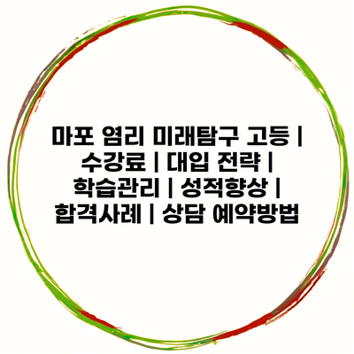 마포 염리 미래탐구 고등 | 수강료 | 대입 전략 | 학습관리 | 성적향상 | 합격사례 | 상담 예약방법