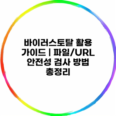 바이러스토탈 활용 가이드 | 파일/URL 안전성 검사 방법 총정리