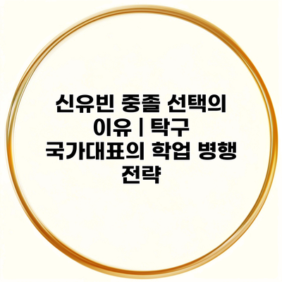 신유빈 중졸 선택의 이유 | 탁구 국가대표의 학업 병행 전략