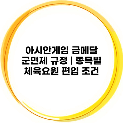 아시안게임 금메달 군면제 규정 | 종목별 체육요원 편입 조건