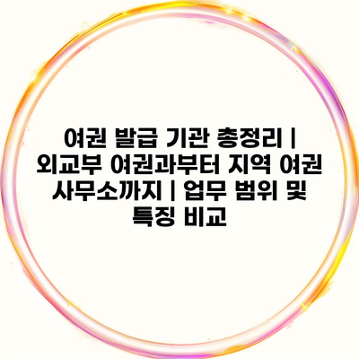 여권 발급 기관 총정리 | 외교부 여권과부터 지역 여권 사무소까지 | 업무 범위 및 특징 비교