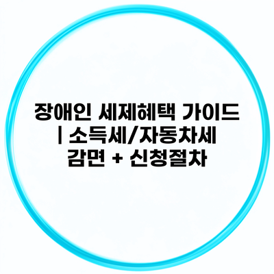 장애인 세제혜택 가이드 | 소득세/자동차세 감면 + 신청절차