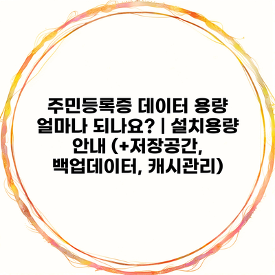 주민등록증 데이터 용량 얼마나 되나요? | 설치용량 안내 (+저장공간, 백업데이터, 캐시관리)
