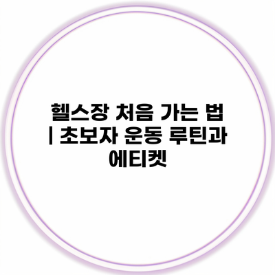 헬스장 처음 가는 법 | 초보자 운동 루틴과 에티켓