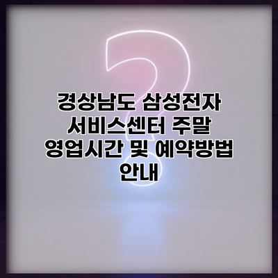 경상남도 삼성전자 서비스센터 주말 영업시간 및 예약방법 안내
