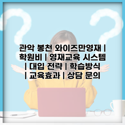 관악 봉천 와이즈만영재 | 학원비 | 영재교육 시스템 | 대입 전략 | 학습방식 | 교육효과 | 상담 문의