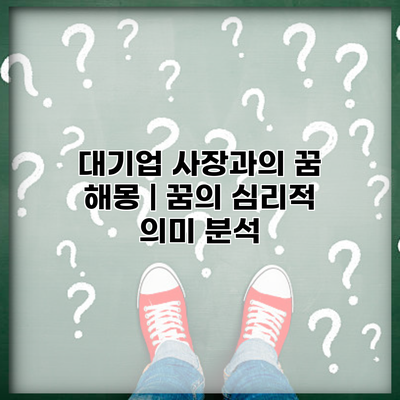 대기업 사장과의 꿈 해몽 | 꿈의 심리적 의미 분석