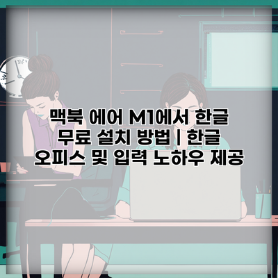 맥북 에어 M1에서 한글 무료 설치 방법 | 한글 오피스 및 입력 노하우 제공