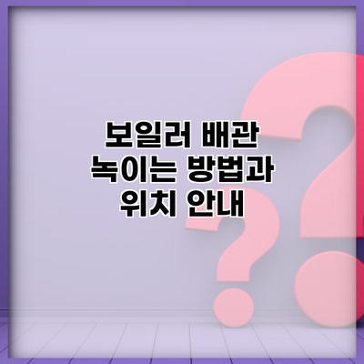 보일러 배관 녹이는 방법과 위치 안내