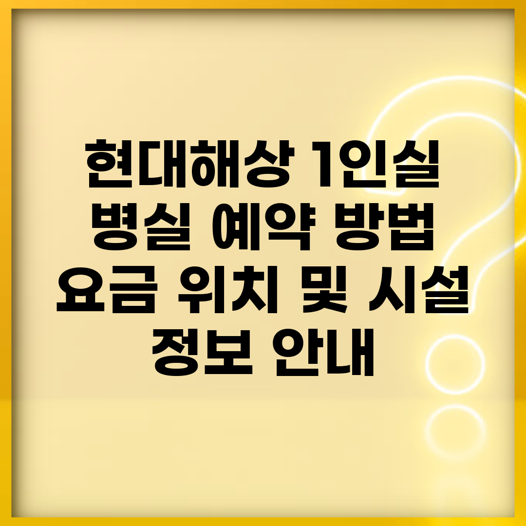 현대해상 1인실 병실 예약 방법 | 요금, 위치 및 시설 정보 안내