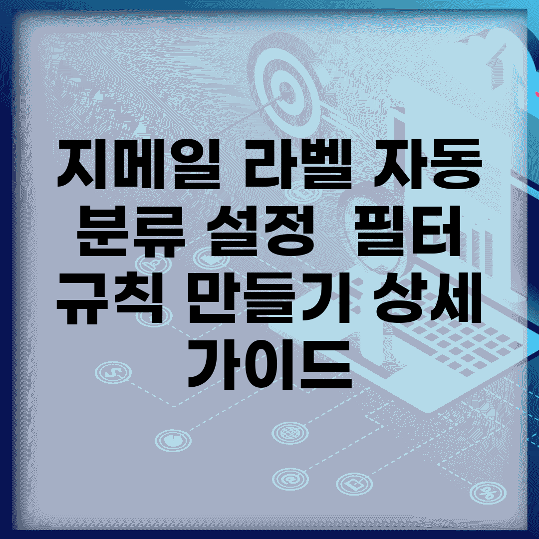 지메일 라벨 자동 분류 설정 | 필터 규칙 만들기 상세 가이드