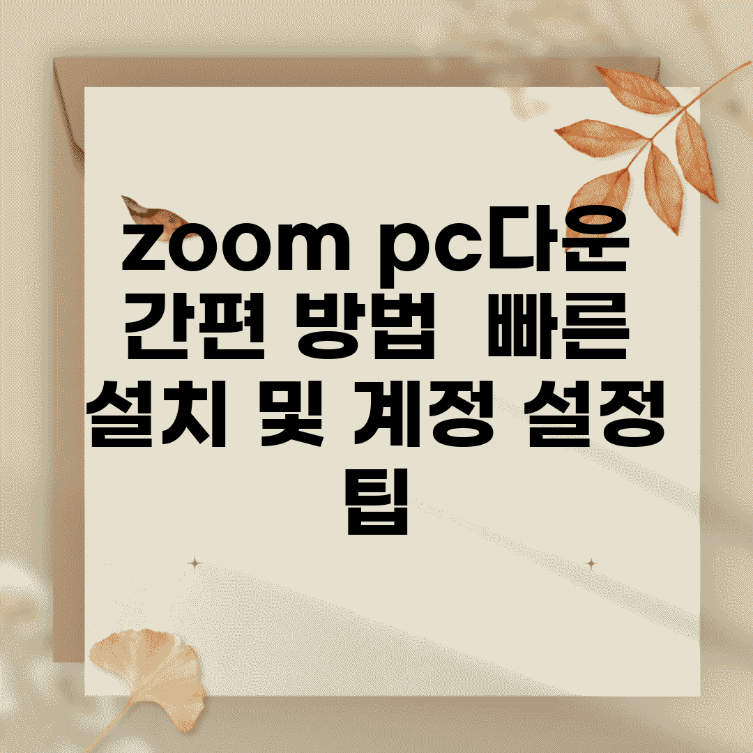 zoom pc다운 간편 방법 | 빠른 설치 및 계정 설정 팁